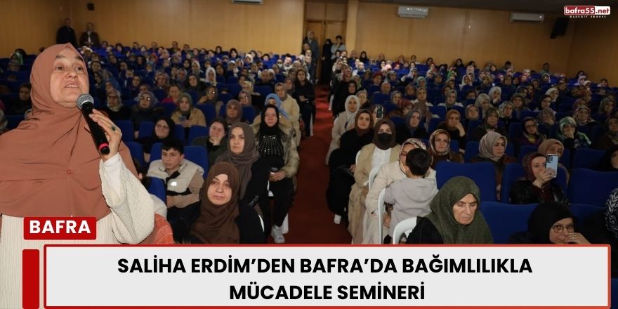 Saliha Erdim’den Bafra’da Bağımlılıkla Mücadele Semineri