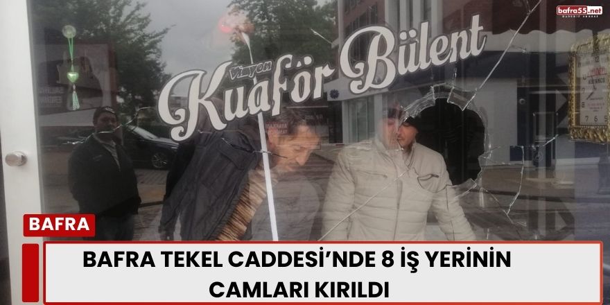 Bafra Tekel Caddesi’nde 8 İş Yerinin Camları Kırıldı
