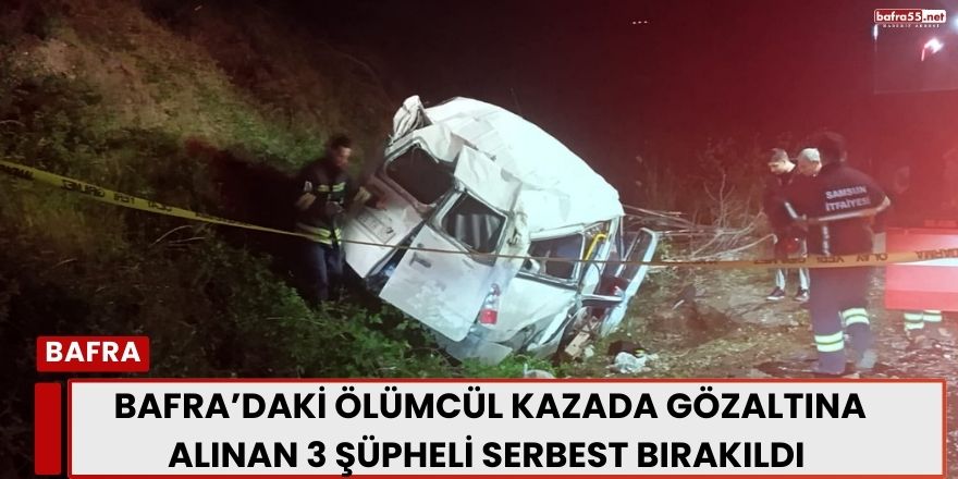 Bafra’daki Ölümcül Kazada Gözaltına Alınan 3 Şüpheli Serbest Bırakıldı