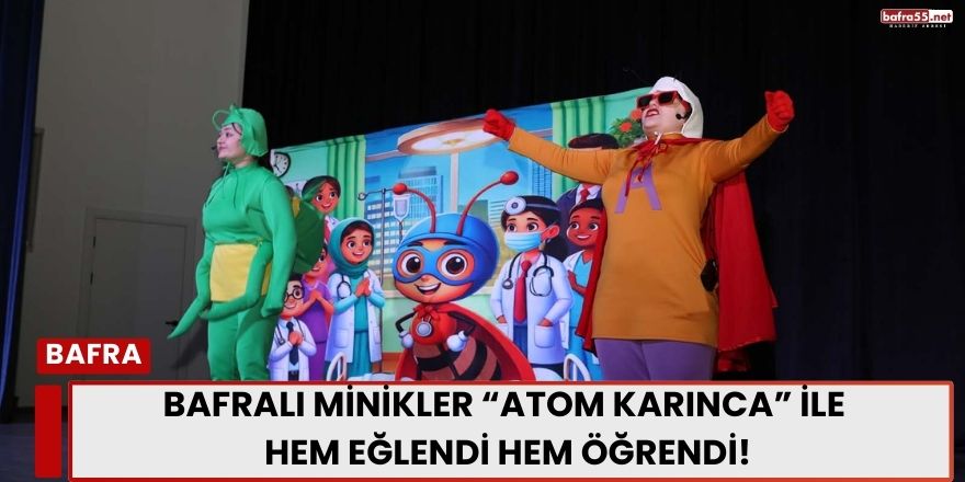 Bafralı Minikler “Atom Karınca” ile Hem Eğlendi Hem Öğrendi!