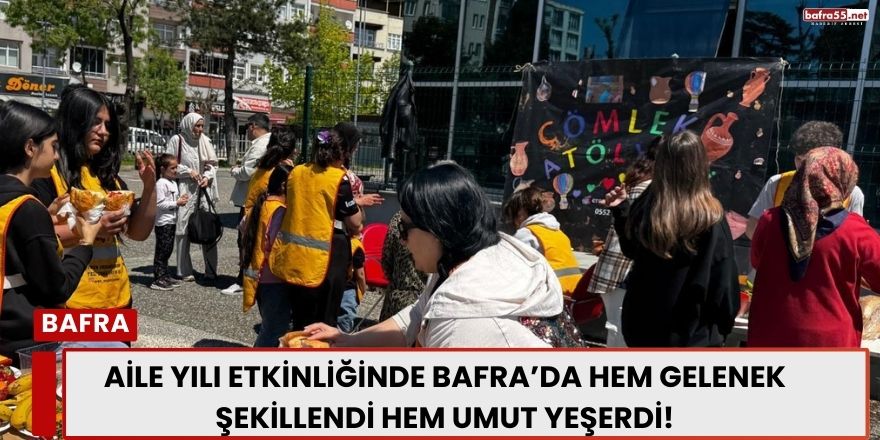 Aile Yılı Etkinliğinde Bafra’da Hem Gelenek Şekillendi Hem Umut Yeşerdi!