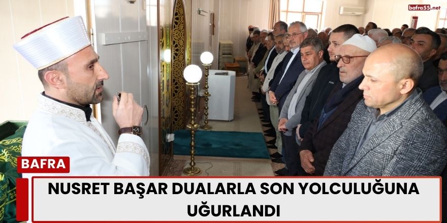 Nusret Başar Dualarla Son Yolculuğuna Uğurlandı