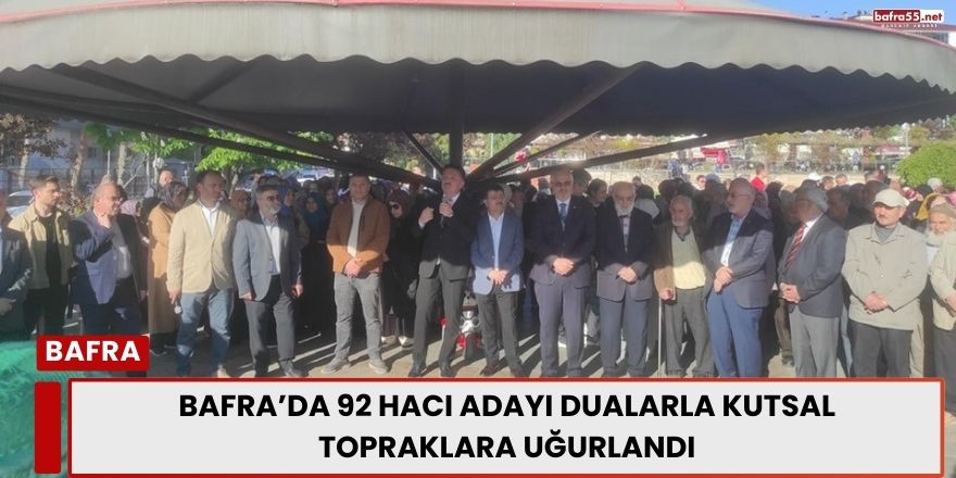 Bafra’da 92 Hacı Adayı Dualarla Kutsal Topraklara Uğurlandı