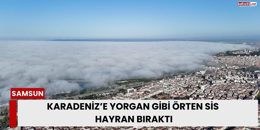 Karadeniz’e Yorgan Gibi Örten Sis  Hayran Bıraktı