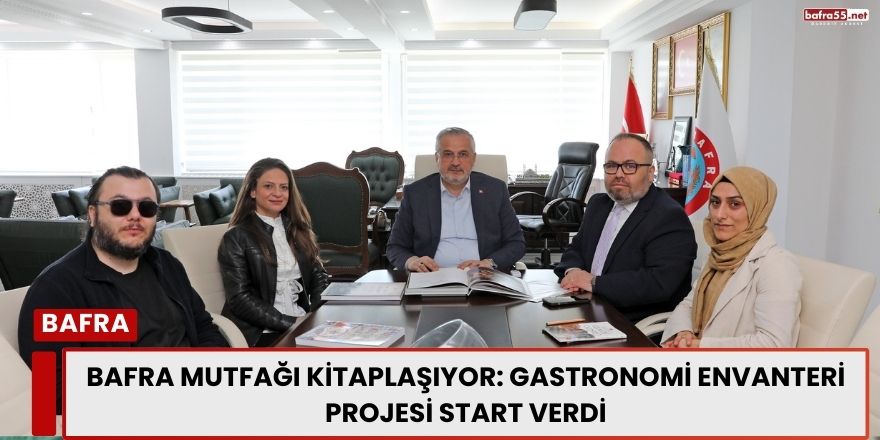 Bafra Mutfağı Kitaplaşıyor: Gastronomi Envanteri Projesi Start Verdi