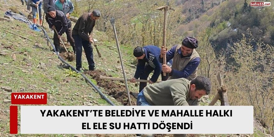 Yakakent'te Mahalle Halkı ve Belediye İş Birliğiyle Su Hattı Döşendi