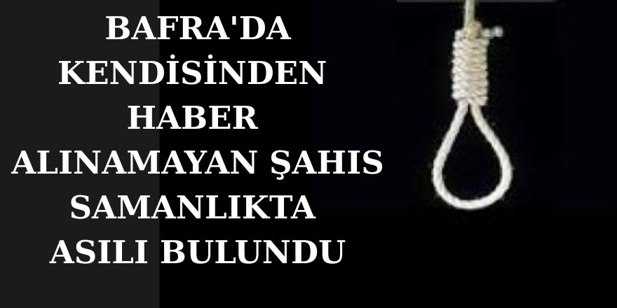 Bafra'da Kendisinden Haber Alınamayan Şahıs Samanlıkta Asılı Bulundu
