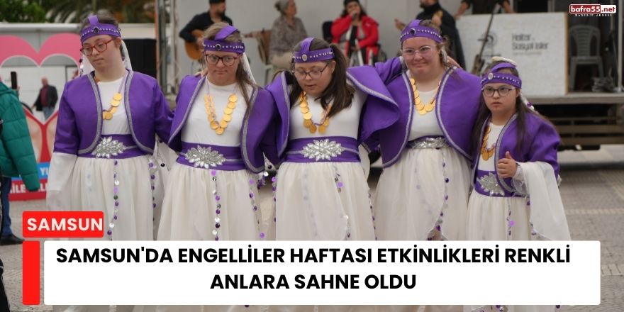 Samsun'da Engelliler Haftası Etkinlikleri Renkli Anlara Sahne Oldu