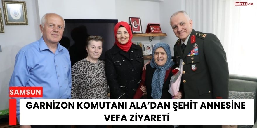 Garnizon Komutanı Ala’dan Şehit Annesine Vefa Ziyareti