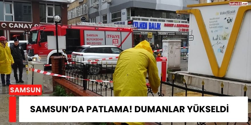 Samsun’da Patlama! Dumanlar Yükseldi
