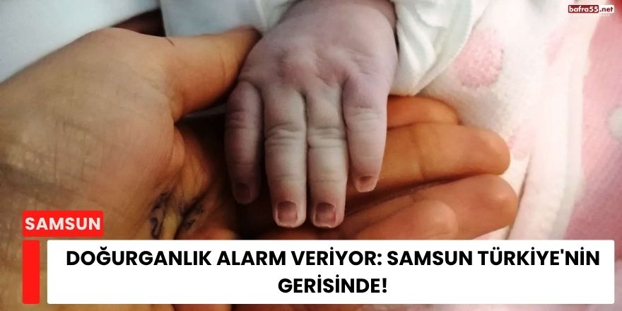 Doğurganlık Alarm Veriyor: Samsun Türkiye'nin Gerisinde!