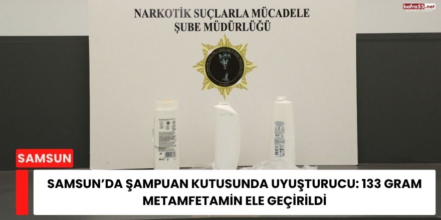 Samsun’da Şampuan Kutusunda Uyuşturucu: 133 Gram Metamfetamin Ele Geçirildi