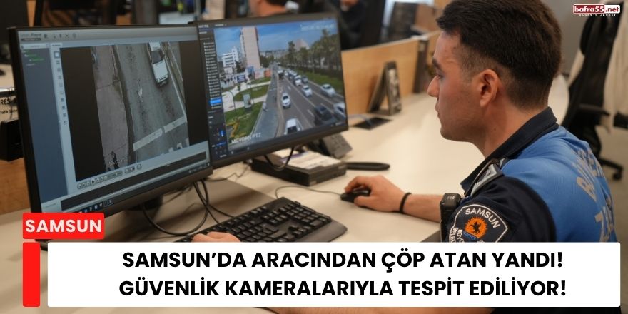 Samsun’da Aracından Çöp Atan Yandı! Güvenlik Kameralarıyla Tespit Ediliyor!