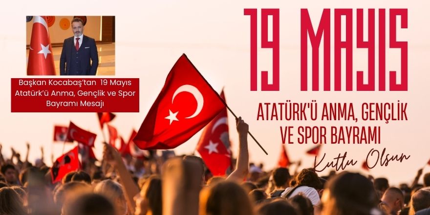 Başkan Kocabaş’tan  19 Mayıs Atatürk’ü Anma, Gençlik ve Spor Bayramı Mesajı