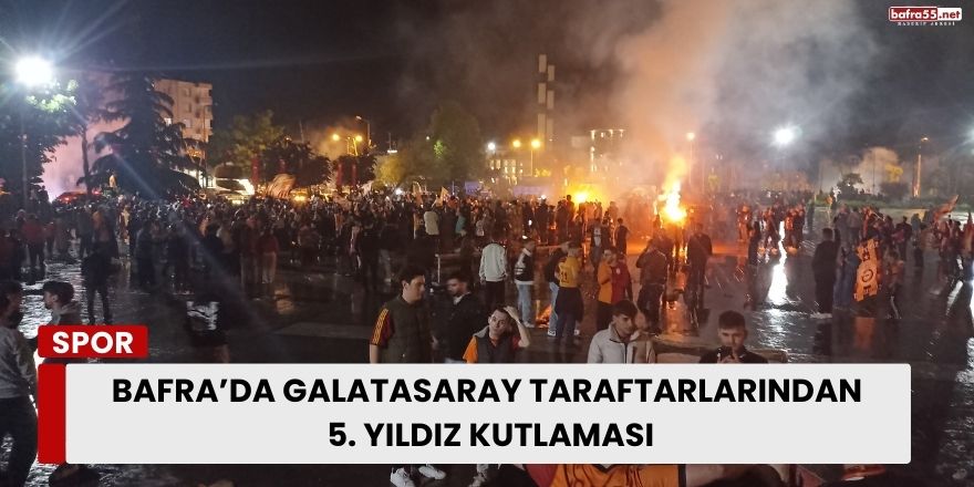Bafra’da Galatasaray Taraftarları 5. Yıldız Coşkusunu Sokaklara Taşıdı