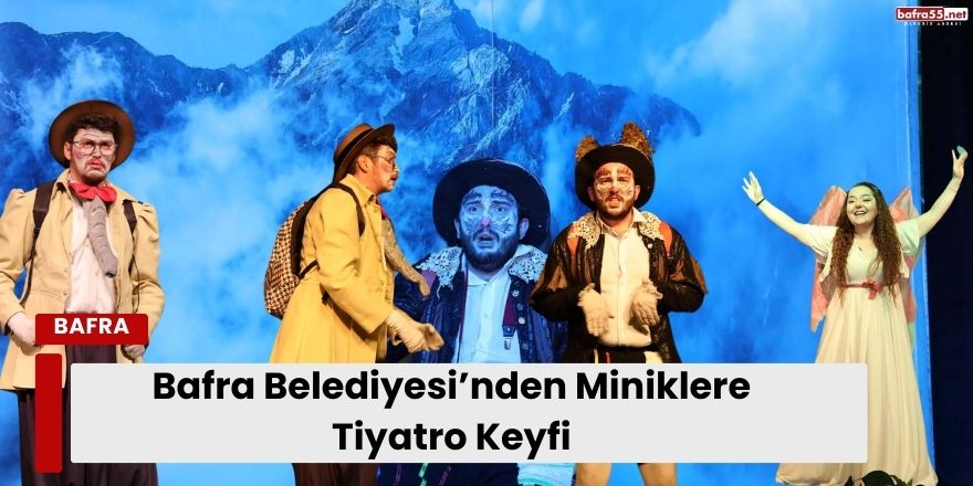 Bafra Belediyesi’nden Miniklere Tiyatro Keyfi