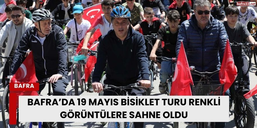 Bafra’da 19 Mayıs Bisiklet Turu Renkli Görüntülere Sahne Oldu