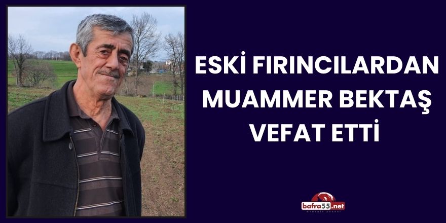 Eski Fırıncılardan Muammer Bektaş Vefat Etti