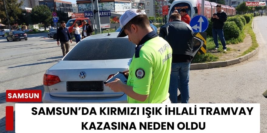 Samsun’da Kırmızı Işık İhlali Tramvay Kazasına Neden Oldu