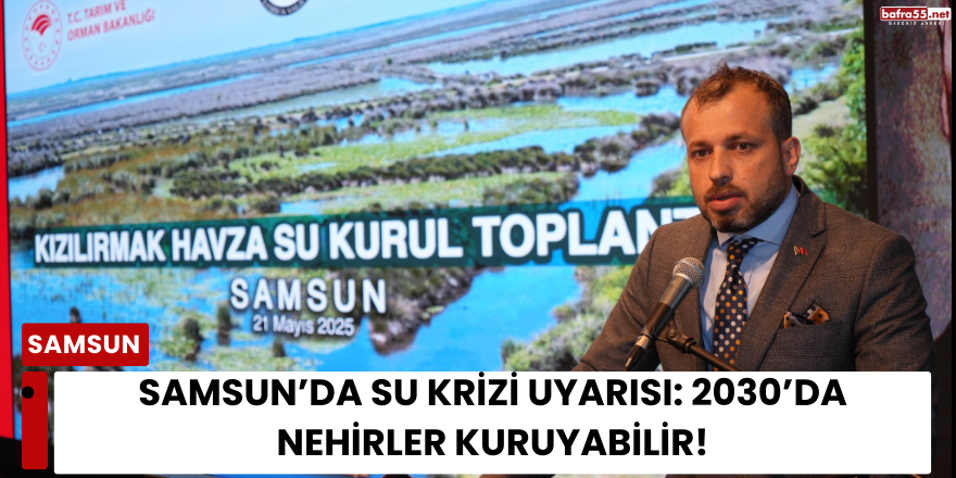 Samsun’da Su Krizi Uyarısı: 2030’da Nehirler Kuruyabilir!