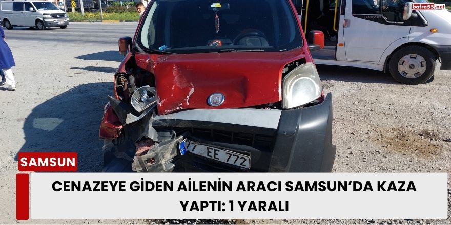 Cenazeye Giden Ailenin Aracı Samsun’da Kaza Yaptı: 1 Yaralı