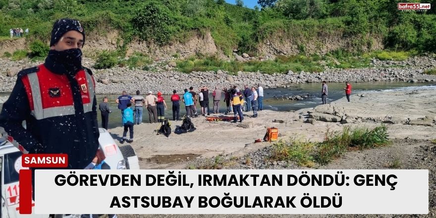 Görevden Değil, Irmaktan Döndü: Genç Astsubay Boğularak Öldü!