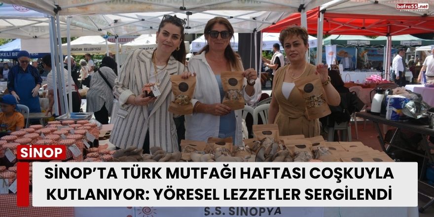 Sinop’ta Türk Mutfağı Haftası Coşkuyla Kutlanıyor: Yöresel Lezzetler Sergilendi