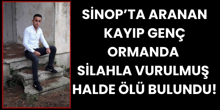 Sinop’ta Aranan Kayıp Genç Ormanda Silahla Vurulmuş Halde Ölü Bulundu