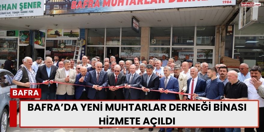 Bafra’da Yeni Muhtarlar Derneği Binası Hizmete Açıldı