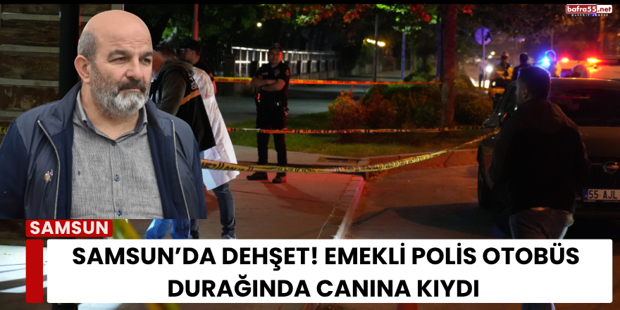 Samsun’da Dehşet! Emekli Polis Otobüs Durağında Canına Kıydı