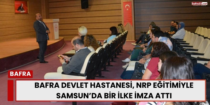 Bafra Devlet Hastanesi, NRP Eğitimiyle Samsun’da Bir İlke İmza Attı