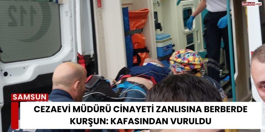 Cezaevi Müdürü Cinayeti Zanlısına Berberde Kurşun: Kafasından Vuruldu