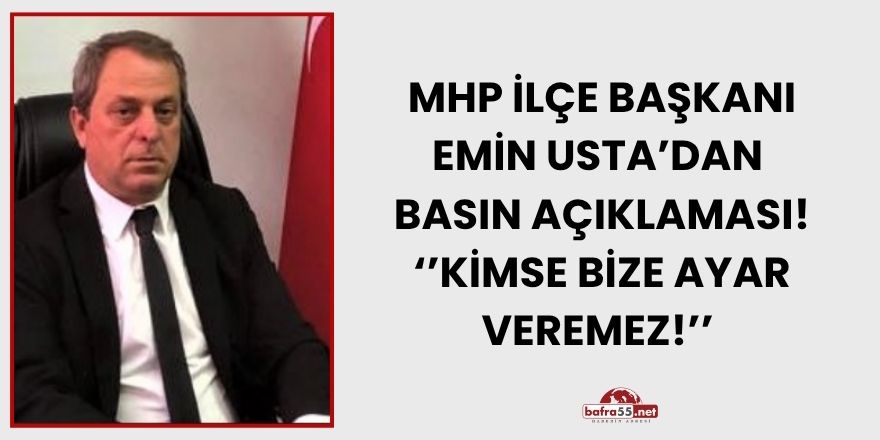 MHP İlçe Başkanı Emin Usta’dan  Basın Açıklaması! ‘’Kimse Bize Ayar Veremez!’’