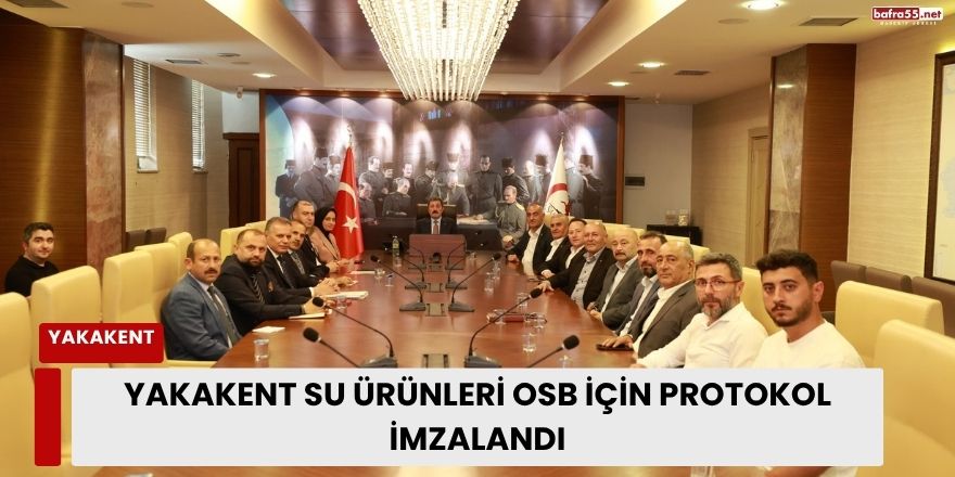 Yakakent Su Ürünleri OSB İçin Protokol İmzalandı