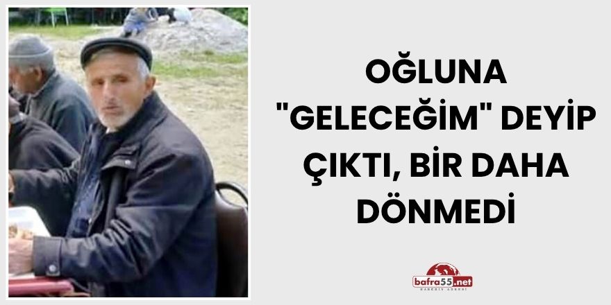 Oğluna "Geleceğim" Deyip Çıktı, Bir Daha Dönmedi