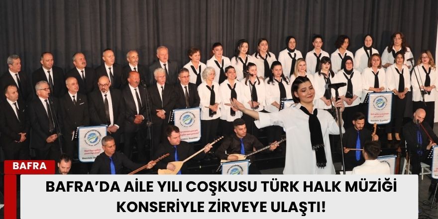 Bafra’da Aile Yılı Coşkusu Türk Halk Müziği Konseriyle Zirveye Ulaştı!