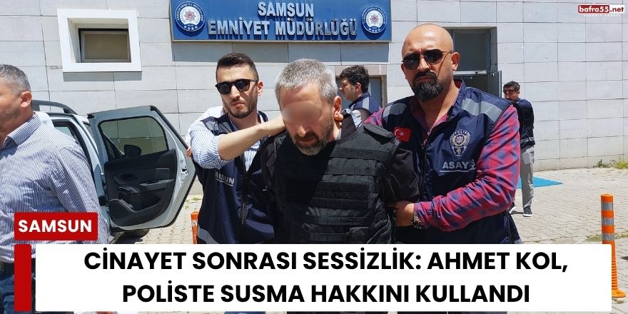 Cinayet Sonrası Sessizlik: Ahmet Kol, Poliste Susma Hakkını Kullandı