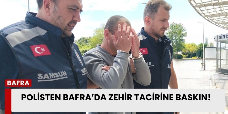 Polisten Bafra’da Zehir Tacirine Baskın!
