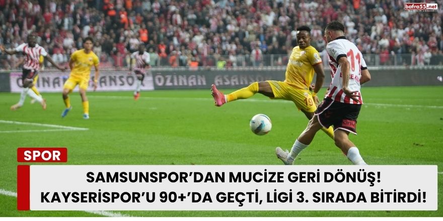 Samsunspor’dan Mucize Geri Dönüş! Kayserispor’u 90+’da Geçti, Ligi 3. Sırada Bitirdi
