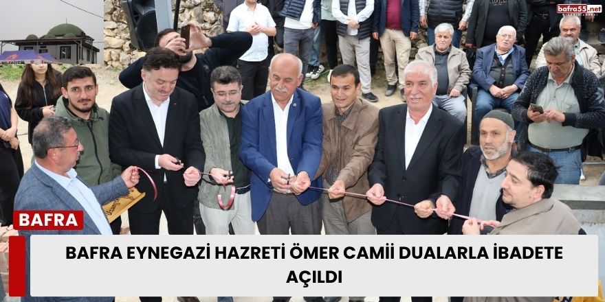Bafra Eynegazi Hazreti Ömer Camii Dualarla İbadete Açıldı