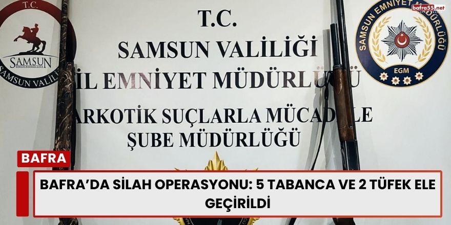 Bafra’da Silah Operasyonu: 5 Tabanca ve 2 Tüfek Ele Geçirildi