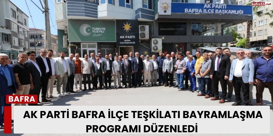 AK Parti Bafra İlçe Teşkilatı Bayramlaşma Programı Düzenledi