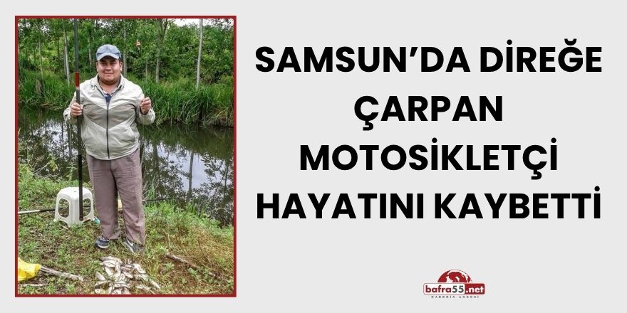 Samsun’da Direğe Çarpan Motosikletçi Hayatını Kaybetti