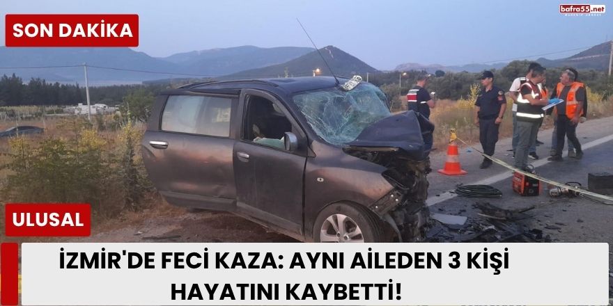 İzmir'de Feci Kaza: Aynı Aileden 3 Kişi Hayatını Kaybetti!