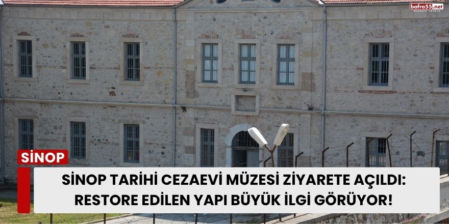 Sinop Tarihi Cezaevi Müzesi Ziyarete Açıldı: Restore Edilen Yapı Büyük İlgi Görüyor