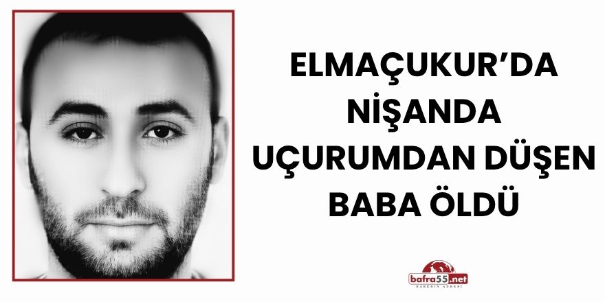 Elmaçukur’da Nişanda Uçurumdan Düşen Baba Öldü