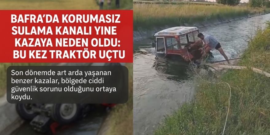 Bafra’da Korumasız Sulama Kanalı Yine Kazaya Neden Oldu
