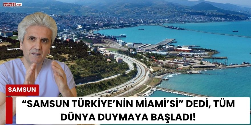 “Samsun Türkiye’nin Miami’si” Dedi, Tüm Dünya Duymaya Başladı!