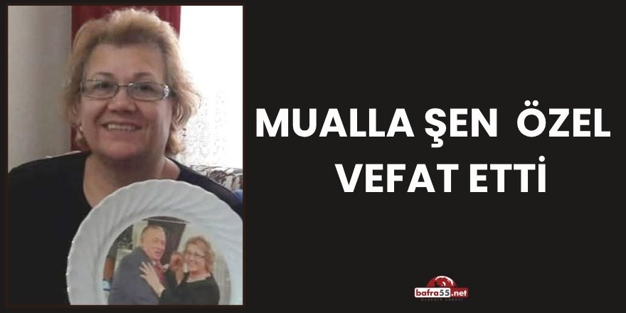 Mualla Şen  Özel  Vefat Etti