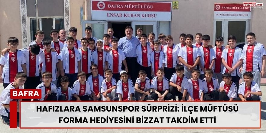Hafızlara Samsunspor Sürprizi: İlçe Müftüsü Forma Hediyesini Bizzat Takdim Etti